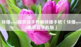 快播qvod播放器手机版快播手机「快播qvod播放器手机版」