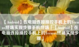 【Android】在电脑连接操控手机上的Termux终端实现步骤手机终端「【Android】在电脑连接操控手机上的Termux终端实现步骤」