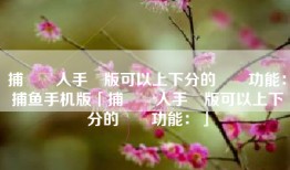 捕魚達人手機版可以上下分的遊戲功能：捕鱼手机版「捕魚達人手機版可以上下分的遊戲功能：」