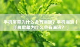 手机屏幕为什么会有漏液？手机漏液「手机屏幕为什么会有漏液？」
