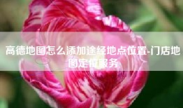 高德地图怎么添加途经地点位置-门店地图定位服务