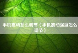 手机震动怎么调节（手机震动强度怎么调节）