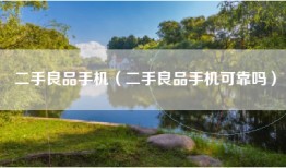 二手良品手机（二手良品手机可靠吗）