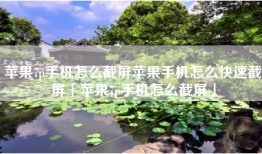 苹果7p手机怎么截屏苹果手机怎么快速截屏「苹果7p手机怎么截屏」