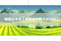 睡着玩手机（睡着玩手机会近视吗）