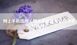 网上手机选号（网上手机选号亿万手机号官网）