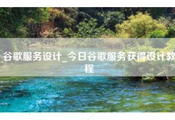 谷歌服务设计_今日谷歌服务获得设计教程