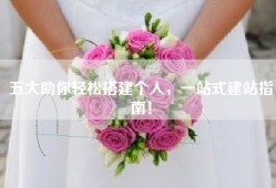 五大助你轻松搭建个人，一站式建站指南！