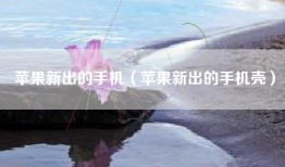 苹果新出的手机（苹果新出的手机壳）