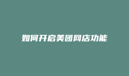 如何开启美团网店功能