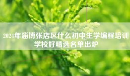 2024年淄博张店区什么初中生学编程培训学校好精选名单出炉