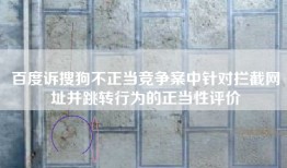 百度诉搜狗不正当竞争案中针对拦截网址并跳转行为的正当性评价
