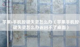 苹果6手机按键失灵怎么办（苹果手机按键失灵怎么办返回不了桌面）