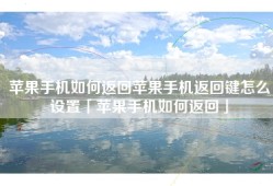 苹果手机如何返回苹果手机返回键怎么设置「苹果手机如何返回」
