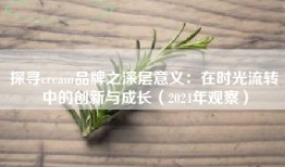 探寻cream品牌之深层意义：在时光流转中的创新与成长（2024年观察）