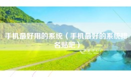 手机最好用的系统（手机最好的系统排名贴吧）