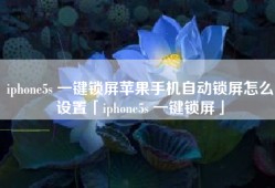 iphone5s 一键锁屏苹果手机自动锁屏怎么设置「iphone5s 一键锁屏」