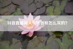 抖音直播间人气机器粉怎么买的？