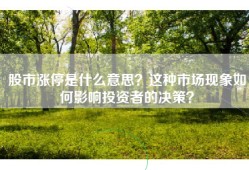股市涨停是什么意思？这种市场现象如何影响投资者的决策？