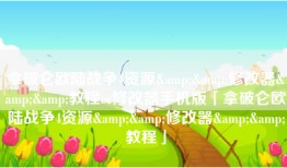 拿破仑欧陆战争4资源&&修改器&&教程ce修改器手机版「拿破仑欧陆战争4资源&&修改器&&教程」