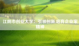 江阴市创业大学：引领创新,培育企业家精神