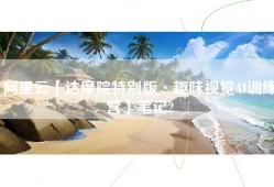 阿里云【达摩院特别版·趣味视觉AI训练营】笔记2