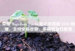 荣耀 MagicBook Pro 16 笔记本搭载 YOYO 助理，支持全局收藏、多端智慧互联等