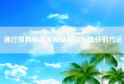 通过搜狗推送实现站群百万蜘蛛的方法
