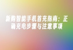 新购智能手机首充指南：正确充电步骤与注意事项新手机充电「新购智能手机首充指南：正确充电步骤与注意事项」