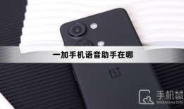 一加手机语音助手在哪一加手机助手「一加手机语音助手在哪」