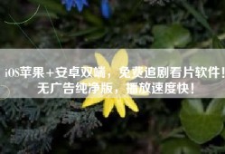 iOS苹果+安卓双端，免费追剧看片软件！无广告纯净版，播放速度快！