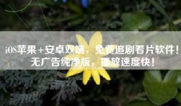 iOS苹果+安卓双端，免费追剧看片软件！无广告纯净版，播放速度快！