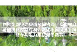 国网东部电力申请风储协调一次调频自适应优化控制专利，优化不同风速下风储参与电力系统频率调节
