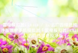 雷电模拟器5 5.0.44.0 ／ 3.x 去广告绿色纯净版雷电手机模拟器「雷电模拟器5 5.0.44.0 ／ 3.x 去广告绿色纯净版」