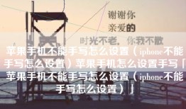 苹果手机不能手写怎么设置（iphone不能手写怎么设置）苹果手机怎么设置手写「苹果手机不能手写怎么设置（iphone不能手写怎么设置）」