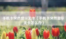 手机卡突然显示无卡（手机卡突然显示无卡怎么办）