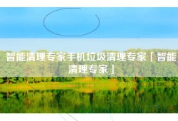 智能清理专家手机垃圾清理专家「智能清理专家」
