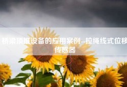 桥梁顶推设备的应用案例--拉绳线式位移传感器