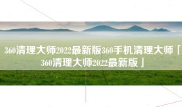360清理大师2022最新版360手机清理大师「360清理大师2022最新版」