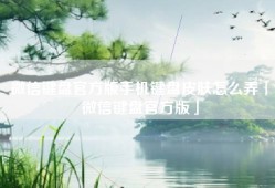 微信键盘官方版手机键盘皮肤怎么弄「微信键盘官方版」