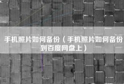 手机照片如何备份（手机照片如何备份到百度网盘上）