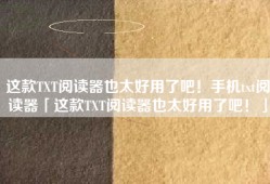 这款TXT阅读器也太好用了吧！手机txt阅读器「这款TXT阅读器也太好用了吧！」