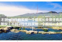 不到30行代码实现一个酷炫H5全景手机陀螺仪「不到30行代码实现一个酷炫H5全景」