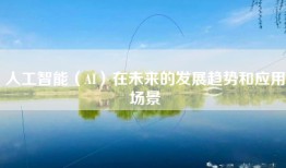 人工智能（AI）在未来的发展趋势和应用场景