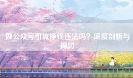 做公众号引流挣钱违法吗？深度剖析与探讨
