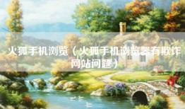 火狐手机浏览（火狐手机浏览器有欺诈网站问题）