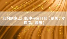 如约到家上门按摩平台开发（系统、小程序、源码）
