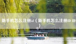 新手机怎么注册id（新手机怎么注册ID ID）