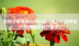 如何了解家装公司的设计能力？这种能力如何满足客户需求？