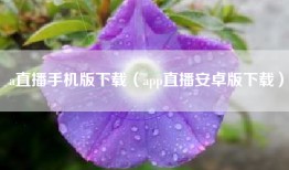 a直播手机版下载（app直播安卓版下载）